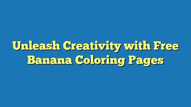 Unleash Creativity with Free Banana Coloring Pages