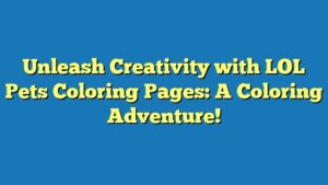 Unleash Creativity with LOL Pets Coloring Pages: A Coloring Adventure!