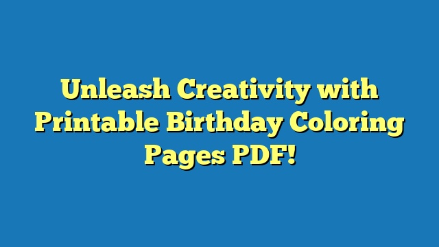 Unleash Creativity with Printable Birthday Coloring Pages PDF!