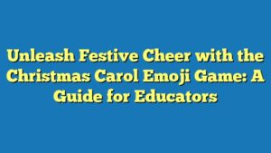 Unleash Festive Cheer with the Christmas Carol Emoji Game: A Guide for Educators