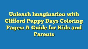 Unleash Imagination with Clifford Puppy Days Coloring Pages: A Guide for Kids and Parents