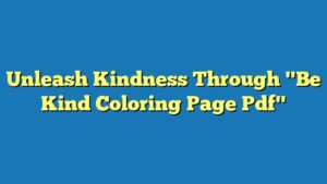 Unleash Kindness Through "Be Kind Coloring Page Pdf"