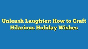Unleash Laughter: How to Craft Hilarious Holiday Wishes