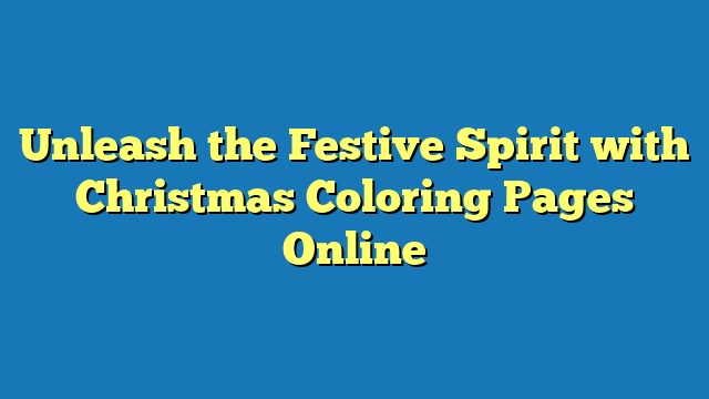 Unleash the Festive Spirit with Christmas Coloring Pages Online