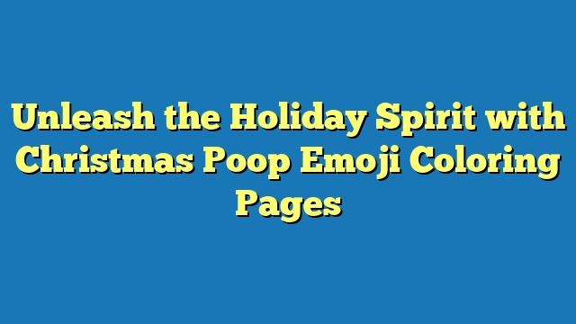 Unleash the Holiday Spirit with Christmas Poop Emoji Coloring Pages