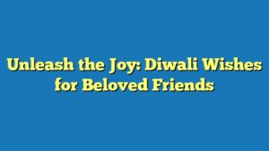 Unleash the Joy: Diwali Wishes for Beloved Friends