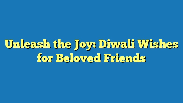 Unleash the Joy: Diwali Wishes for Beloved Friends