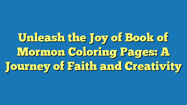 Unleash the Joy of Book of Mormon Coloring Pages: A Journey of Faith and Creativity