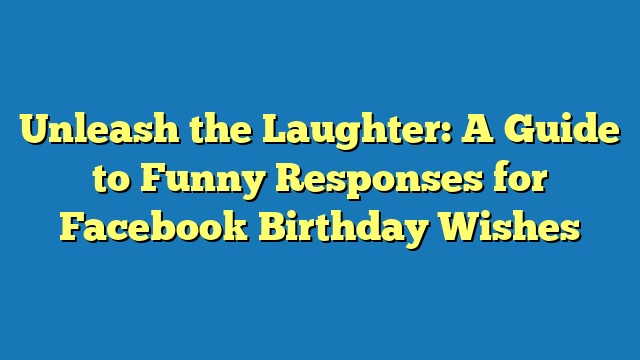 Unleash the Laughter: A Guide to Funny Responses for Facebook Birthday Wishes