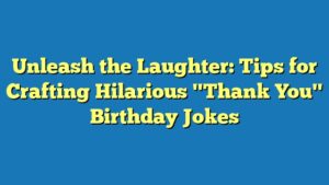 Unleash the Laughter: Tips for Crafting Hilarious "Thank You" Birthday Jokes