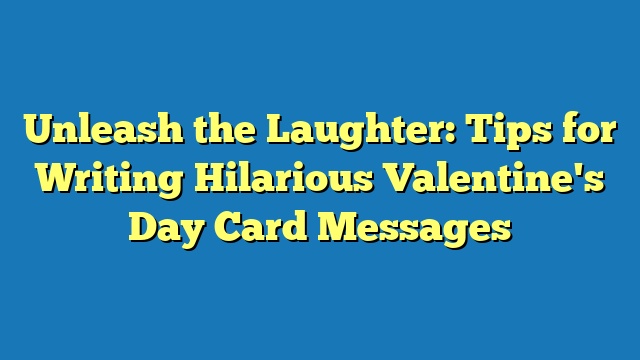 Unleash the Laughter: Tips for Writing Hilarious Valentine's Day Card Messages