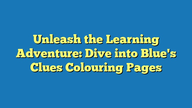 Unleash the Learning Adventure: Dive into Blue's Clues Colouring Pages