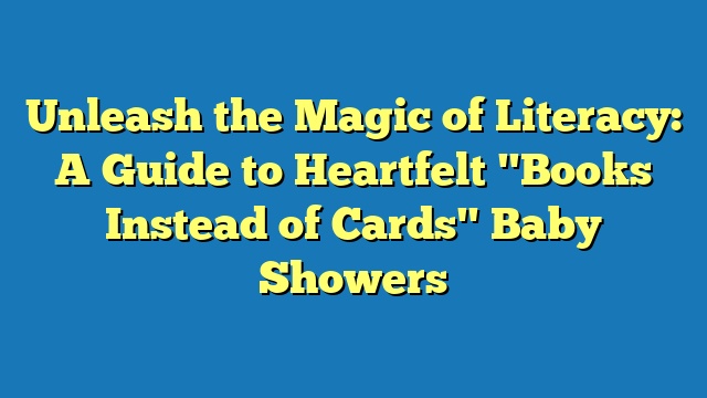 Unleash the Magic of Literacy: A Guide to Heartfelt "Books Instead of Cards" Baby Showers