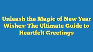Unleash the Magic of New Year Wishes: The Ultimate Guide to Heartfelt Greetings