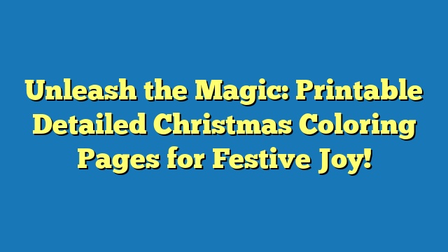 Unleash the Magic: Printable Detailed Christmas Coloring Pages for Festive Joy!