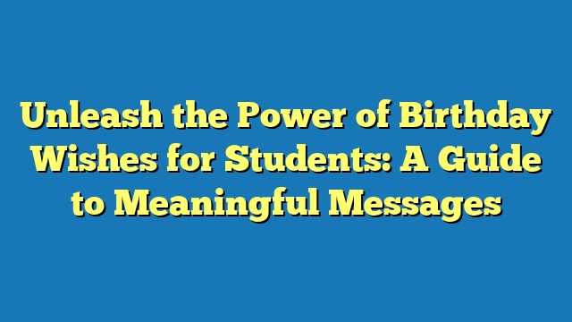 Unleash the Power of Birthday Wishes for Students: A Guide to Meaningful Messages