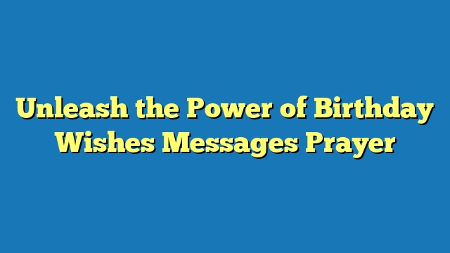 Unleash the Power of Birthday Wishes Messages Prayer