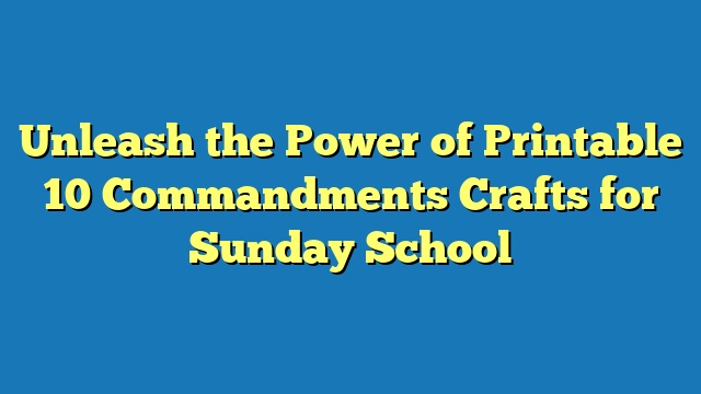 Unleash the Power of Printable 10 Commandments Crafts for Sunday School