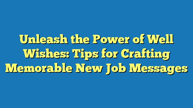 Unleash the Power of Well Wishes: Tips for Crafting Memorable New Job Messages