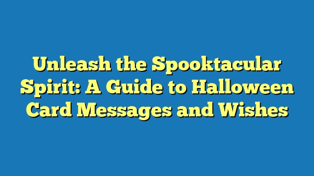 Unleash the Spooktacular Spirit: A Guide to Halloween Card Messages and Wishes