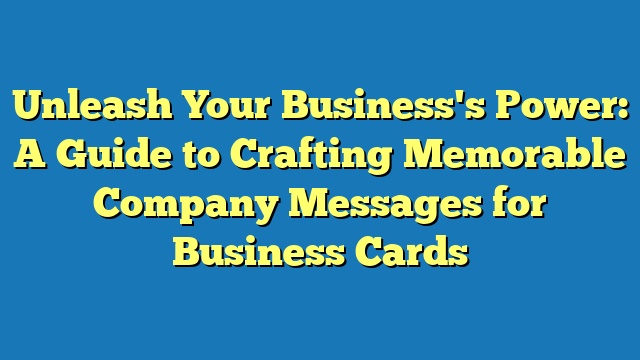 Unleash Your Business's Power: A Guide to Crafting Memorable Company Messages for Business Cards