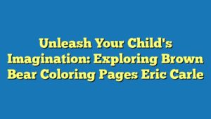 Unleash Your Child's Imagination: Exploring Brown Bear Coloring Pages Eric Carle