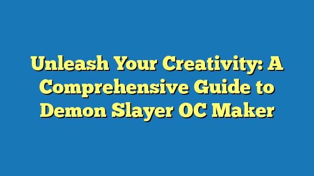 Unleash Your Creativity: A Comprehensive Guide to Demon Slayer OC Maker