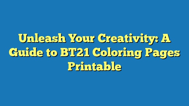 Unleash Your Creativity: A Guide to BT21 Coloring Pages Printable