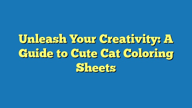 Unleash Your Creativity: A Guide to Cute Cat Coloring Sheets