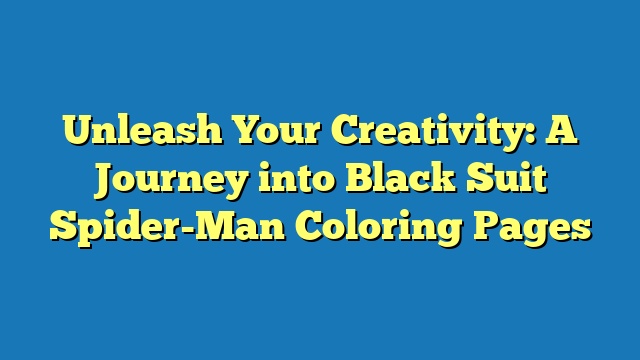 Unleash Your Creativity: A Journey into Black Suit Spider-Man Coloring Pages