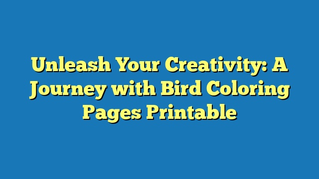 Unleash Your Creativity: A Journey with Bird Coloring Pages Printable