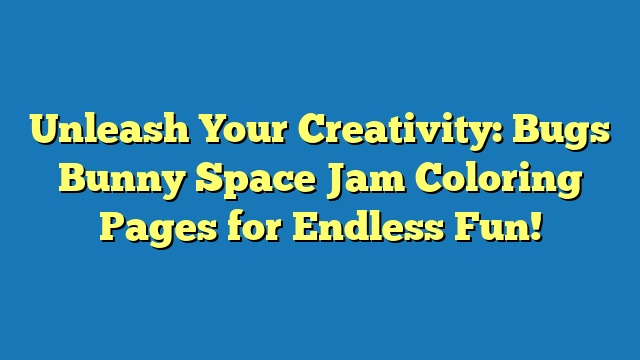 Unleash Your Creativity: Bugs Bunny Space Jam Coloring Pages for Endless Fun!