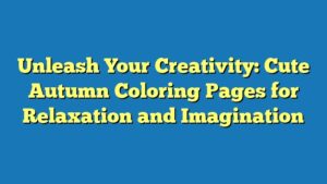 Unleash Your Creativity: Cute Autumn Coloring Pages for Relaxation and Imagination