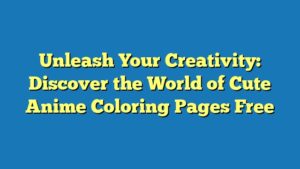 Unleash Your Creativity: Discover the World of Cute Anime Coloring Pages Free