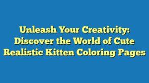 Unleash Your Creativity: Discover the World of Cute Realistic Kitten Coloring Pages