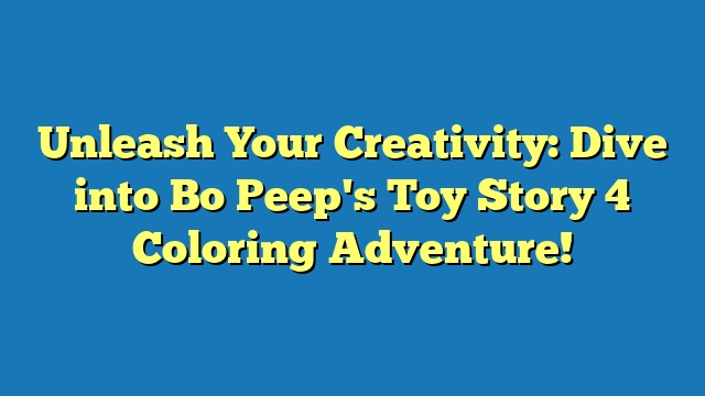 Unleash Your Creativity: Dive into Bo Peep's Toy Story 4 Coloring Adventure!