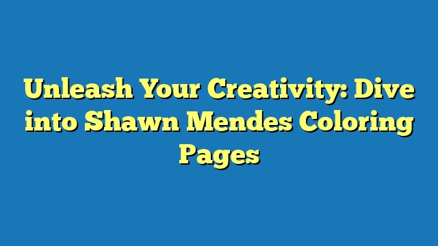 Unleash Your Creativity: Dive into Shawn Mendes Coloring Pages