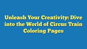 Unleash Your Creativity: Dive into the World of Circus Train Coloring Pages