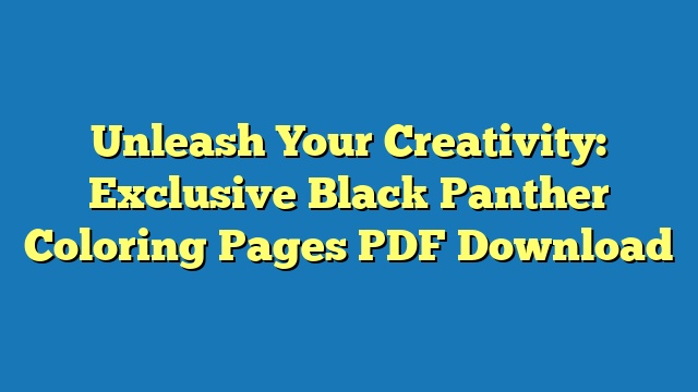 Unleash Your Creativity: Exclusive Black Panther Coloring Pages PDF Download