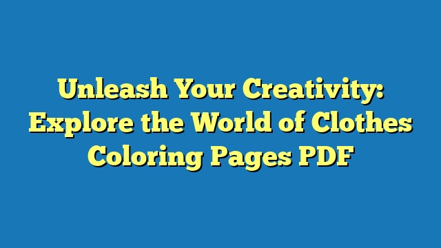 Unleash Your Creativity: Explore the World of Clothes Coloring Pages PDF