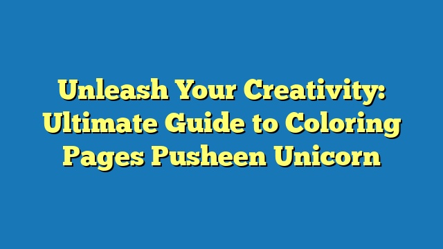 Unleash Your Creativity: Ultimate Guide to Coloring Pages Pusheen Unicorn