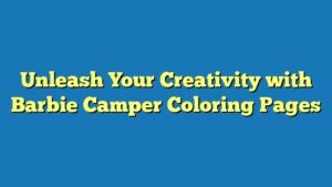 Unleash Your Creativity with Barbie Camper Coloring Pages