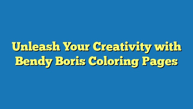 Unleash Your Creativity with Bendy Boris Coloring Pages