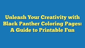 Unleash Your Creativity with Black Panther Coloring Pages: A Guide to Printable Fun