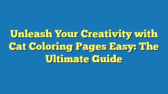 Unleash Your Creativity with Cat Coloring Pages Easy: The Ultimate Guide