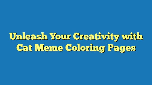 Unleash Your Creativity with Cat Meme Coloring Pages