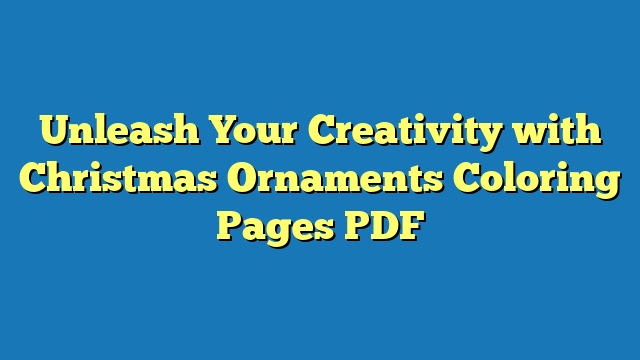 Unleash Your Creativity with Christmas Ornaments Coloring Pages PDF