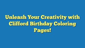 Unleash Your Creativity with Clifford Birthday Coloring Pages!