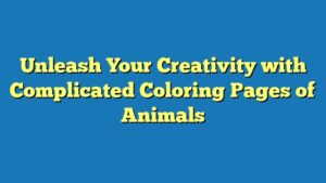 Unleash Your Creativity with Complicated Coloring Pages of Animals
