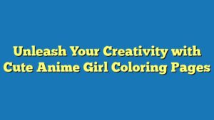 Unleash Your Creativity with Cute Anime Girl Coloring Pages
